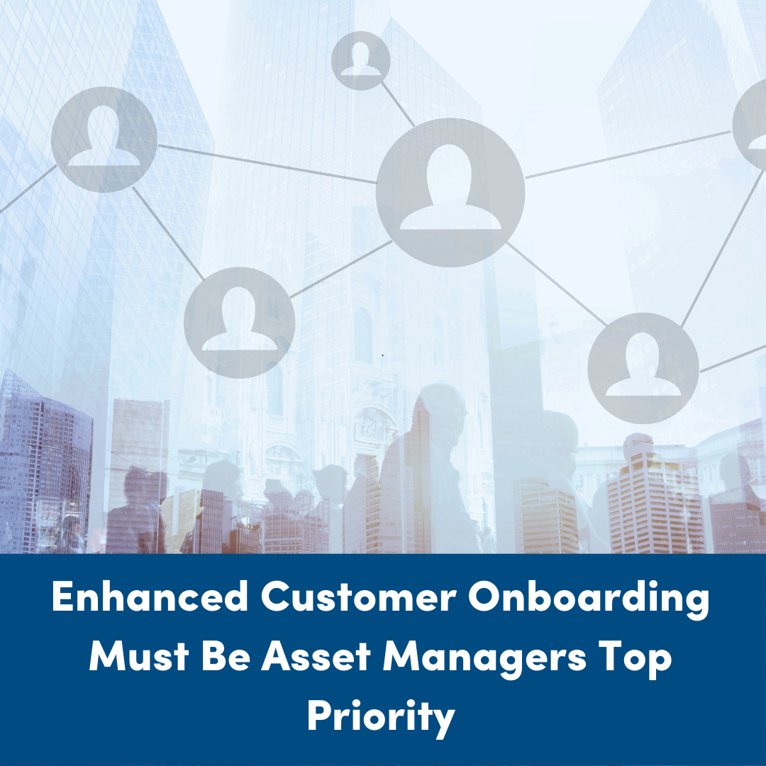 Enhanced Customer Onboarding Must Be Asset Managers Top Priority